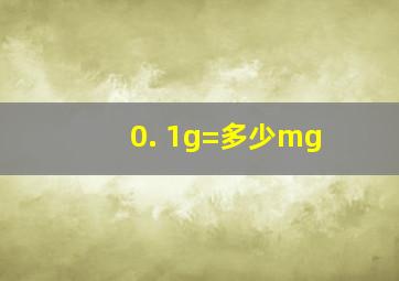 0. 1g=多少mg